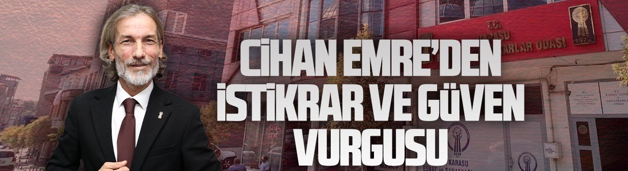 Karasu Esnaf ve Sanatkarlar Odası Başkanı Cihan Emre’den istikrar ve güven vurgusu