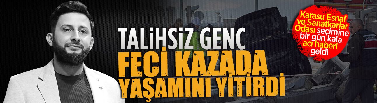 Yasin Çelik, geçirdiği feci kazada hayatını kaybetti