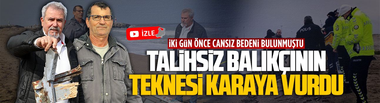İki gün önce sahilde cansız bedeni bulunan balıkçının teknesi karaya vurdu