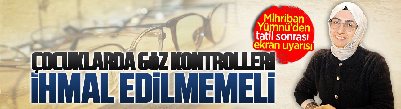 Yümnü Optik İşletme Sahibi Mihriban Yümnü’den ebeveynlere önemli mesajlar