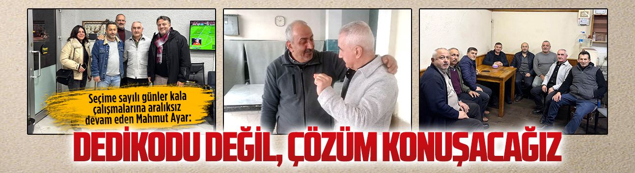 Mahmut Ayar: “Dedikodu değil, çözüm konuşacağız”