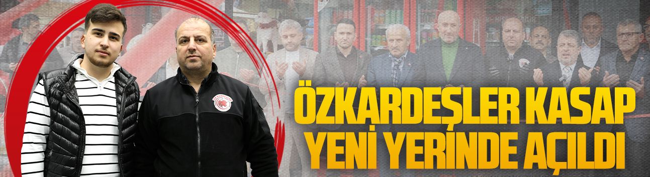 Özkardeşler Kasap yeni yerinde hizmete açıldı