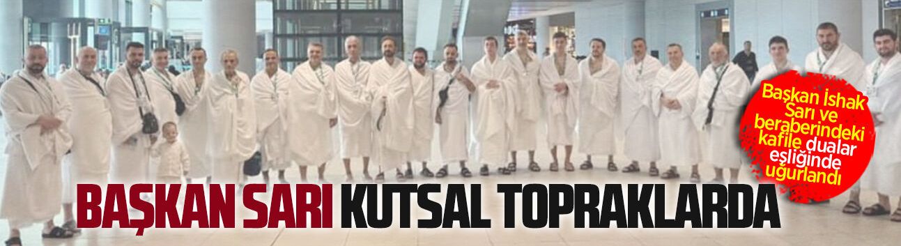 Karasu Belediye Başkanı İshak Sarı umrede