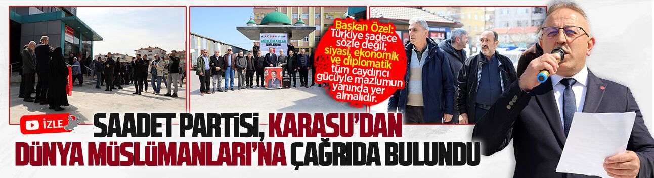 Saadet Partisi, Karasu’dan dünya Müslümanları’na çağrıda bulundu