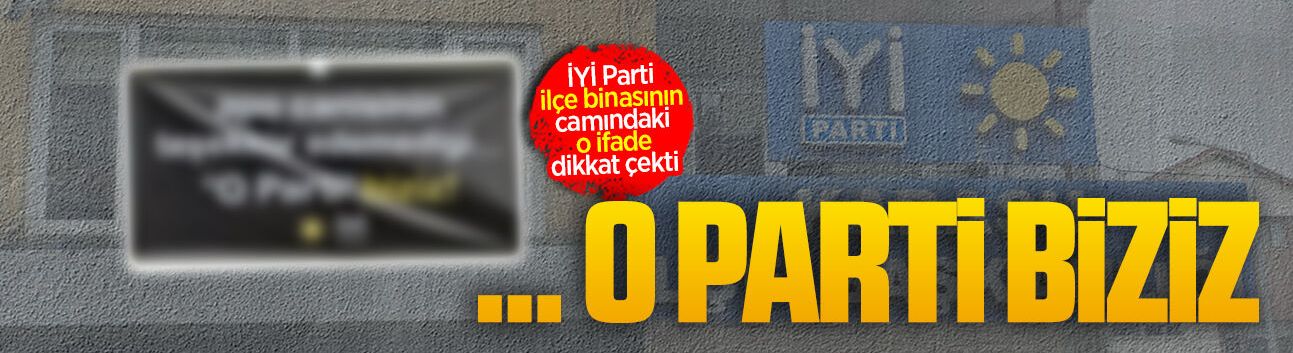 İYİ Parti ilçe binasının camındaki ifade dikkat çekti