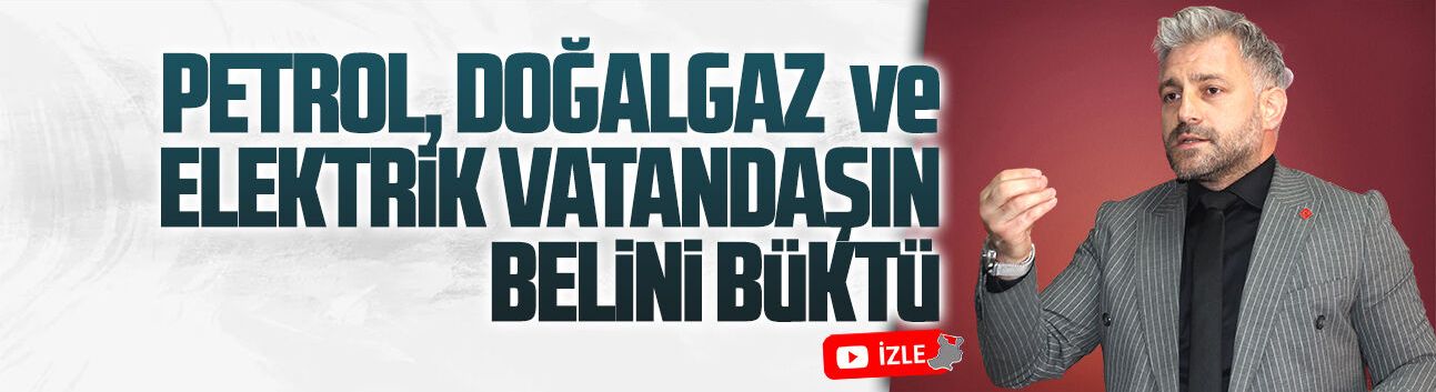 Aksoy: Petrol, doğalgaz ve elektrik, vatandaşın belini büktü